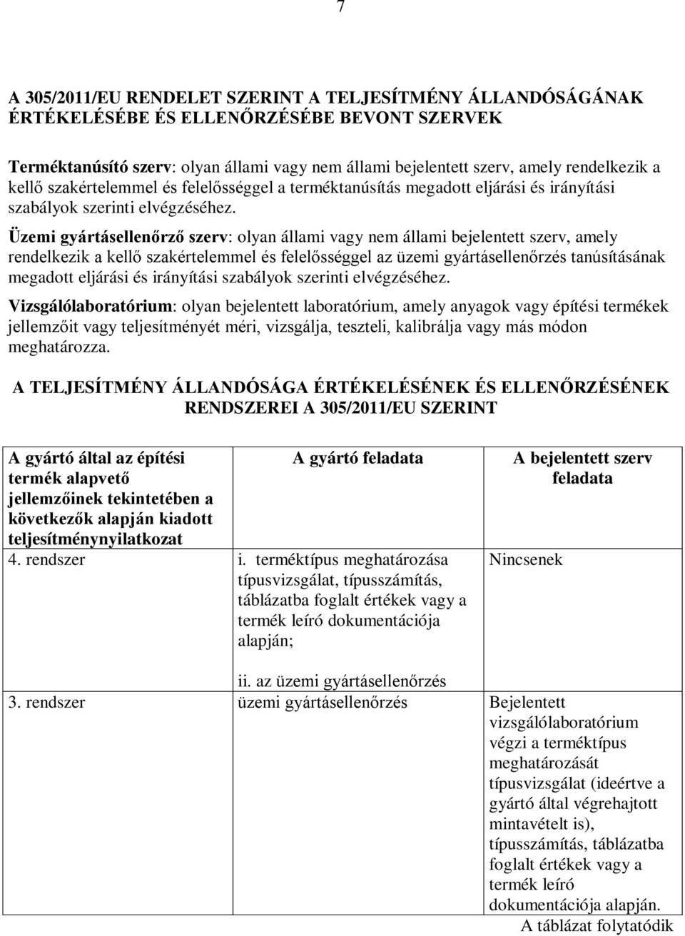 Üzemi gyártásellenőrző szerv: olyan állami vagy nem állami bejelentett szerv, amely rendelkezik a kellő szakértelemmel és felelősséggel az üzemi gyártásellenőrzés tanúsításának megadott eljárási és