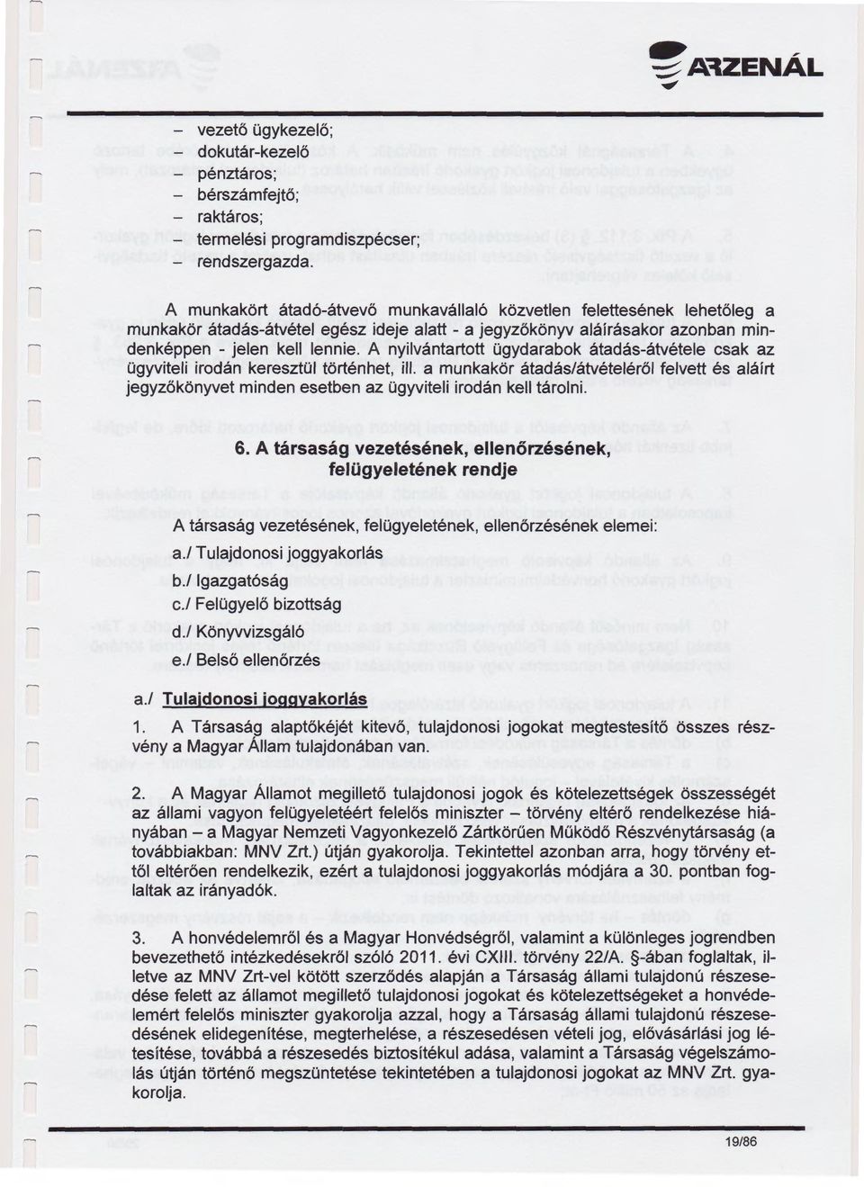 A nyilvántartott ügydarabok átadás-átvétele csak az ügyviteli irodán keresztül történhet, ill.