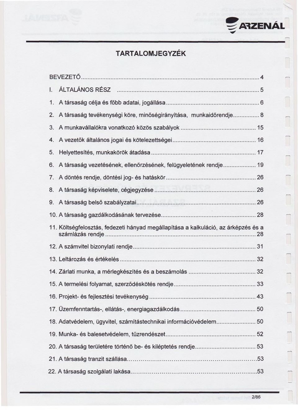 A társaság vezetésének, ellenőrzésének, felügyeletének rendje... 19 7. A döntés rendje, döntési jog- és hatáskör................ 26 8. A társaság képviselete, cégjegyzése...... 26 9.