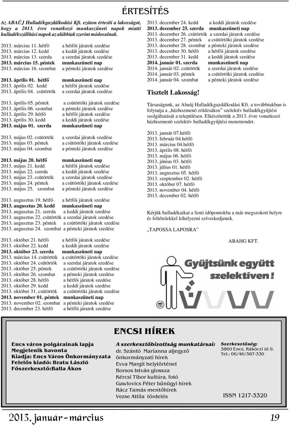 március 11. hétfõ a hétfõi járatok szedése 2013. december 28. szombat a pénteki járatok szedése 2013. március 12. kedd a keddi járatok szedése 2013. december 30. hétfõ a hétfõi járatok szedése 2013. március 13.