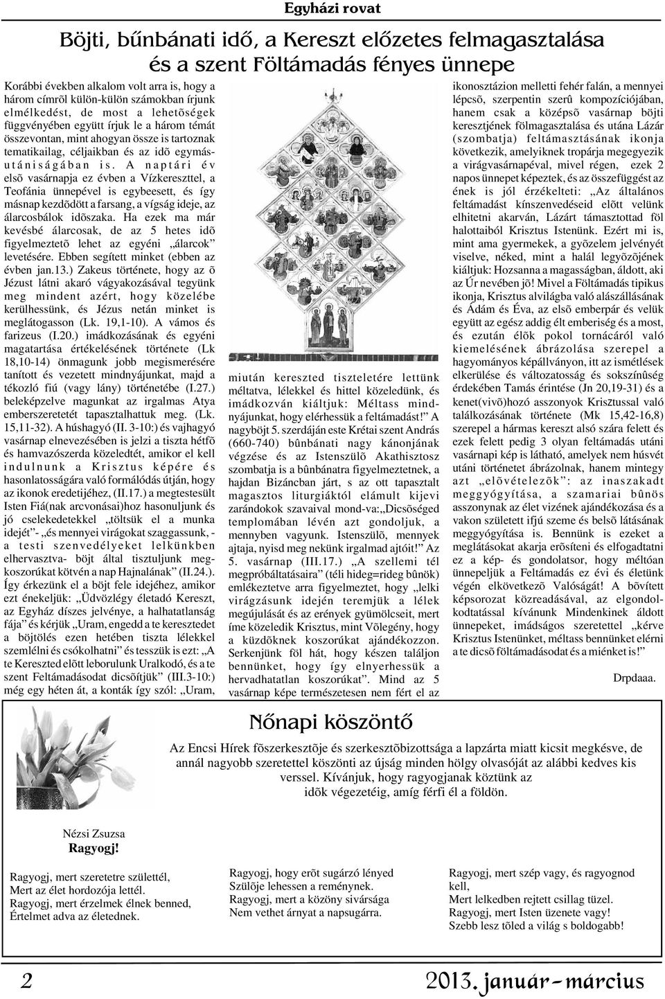 keresztjének fölmagasztalása és utána Lázár összevontan, mint ahogyan össze is tartoznak (szombatja) feltámasztásának ikonja tematikailag, céljaikban és az id õ egymása következik, amelyiknek