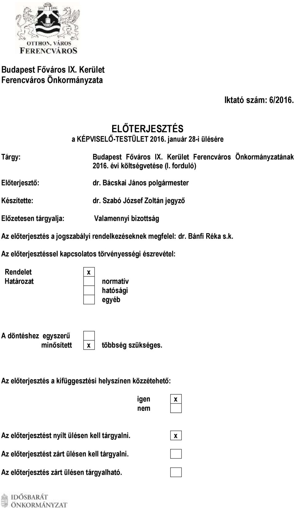 Bácskai János polgármester dr. Szabó József Zoltán jegyző Valamennyi bizottság Az előterjesztés a jogszabályi rendelkezéseknek megfelel: dr. Bánfi Réka s.k. Az előterjesztéssel kapcsolatos törvényességi észrevétel: Rendelet Határozat x normatív hatósági egyéb A döntéshez egyszerű minősített x többség szükséges.