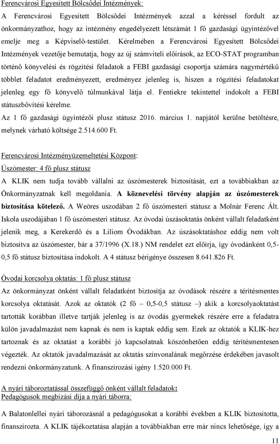 Kérelmében a Ferencvárosi Egyesített Bölcsődei Intézmények vezetője bemutatja, hogy az új számviteli előírások, az ECO-STAT programban történő könyvelési és rögzítési feladatok a FEBI gazdasági