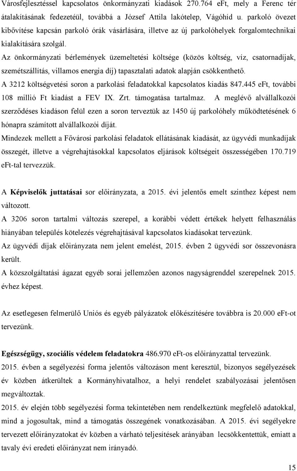 Az önkormányzati bérlemények üzemeltetési költsége (közös költség, víz, csatornadíjak, szemétszállítás, villamos energia díj) tapasztalati adatok alapján csökkenthető.