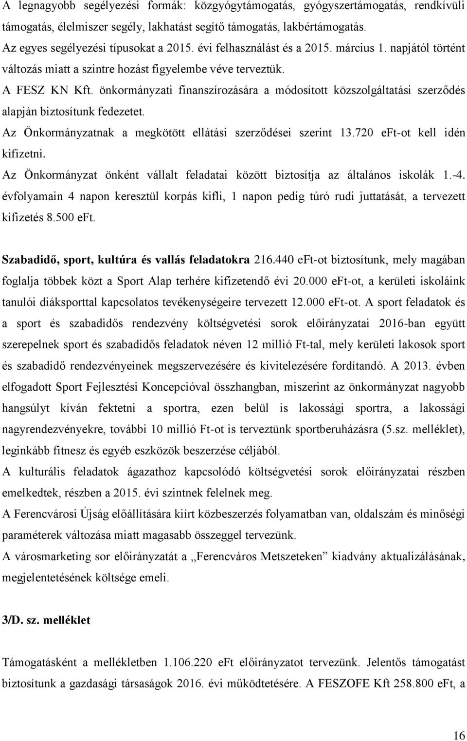 önkormányzati finanszírozására a módosított közszolgáltatási szerződés alapján biztosítunk fedezetet. Az Önkormányzatnak a megkötött ellátási szerződései szerint 13.720 eft-ot kell idén kifizetni.