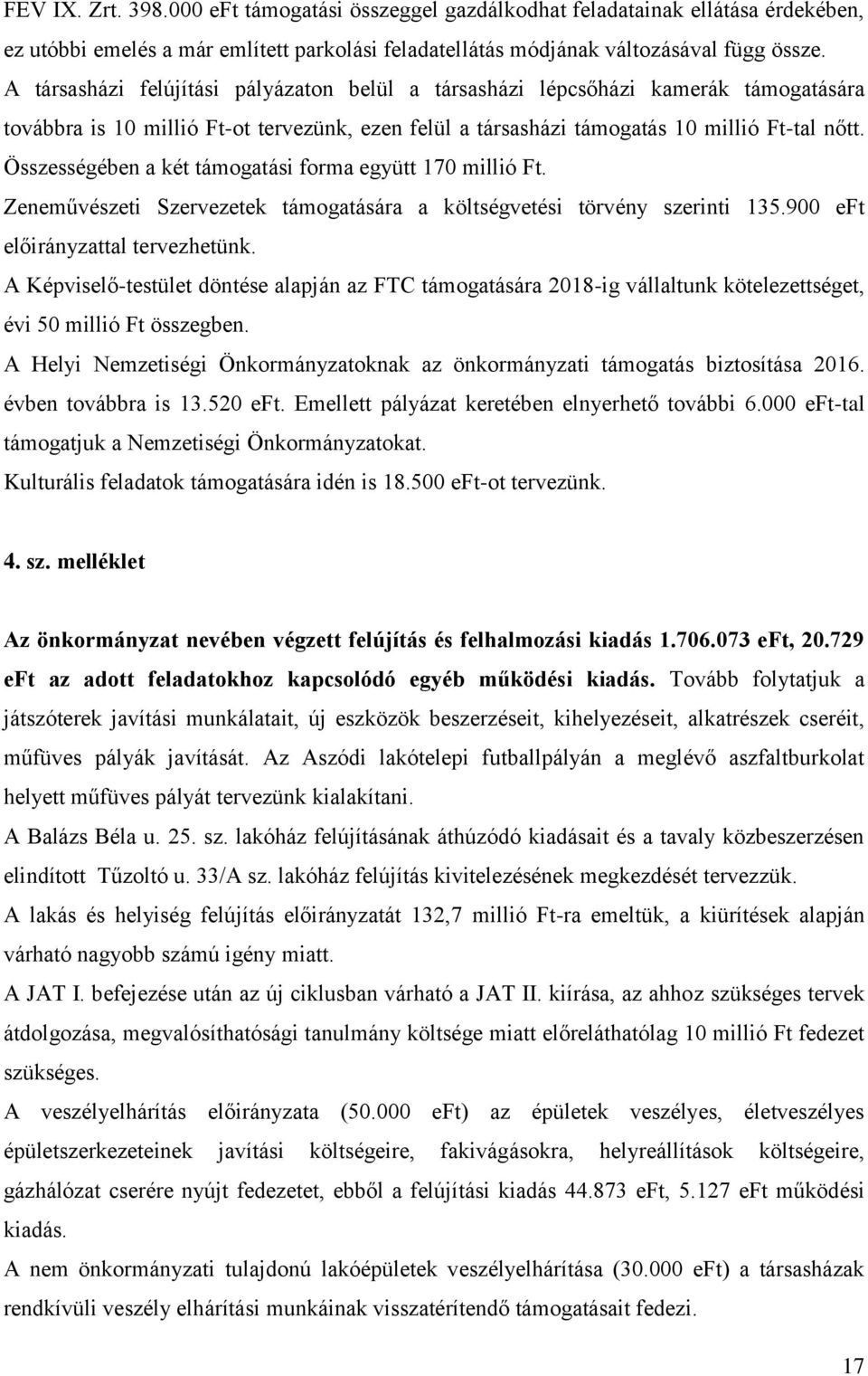 Összességében a két támogatási forma együtt 170 millió Ft. Zeneművészeti Szervezetek támogatására a költségvetési törvény szerinti 135.900 eft előirányzattal tervezhetünk.