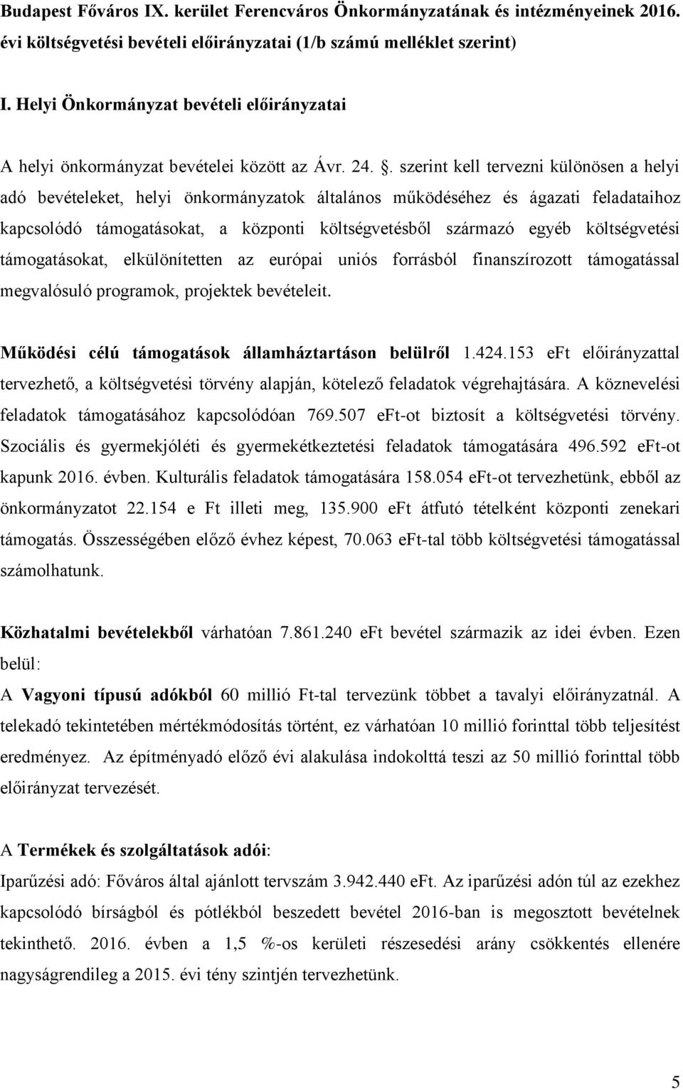 . szerint kell tervezni különösen a helyi adó bevételeket, helyi önkormányzatok általános működéséhez és ágazati feladataihoz kapcsolódó támogatásokat, a központi költségvetésből származó egyéb