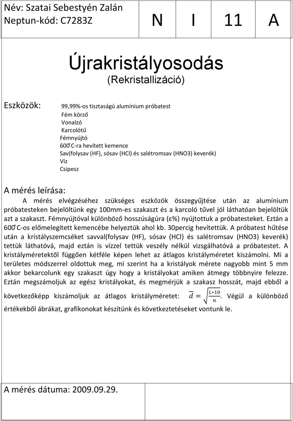 1 mm-es szakaszt és a karcoló tűvel jól láthatóan bejelöltük azt a szakaszt. Fémnyújtóval különböző hosszúságúra (ε%) nyújtottuk a próbatesteket Eztán a C-os előmelegített kemencébe helyeztük ahol kb.