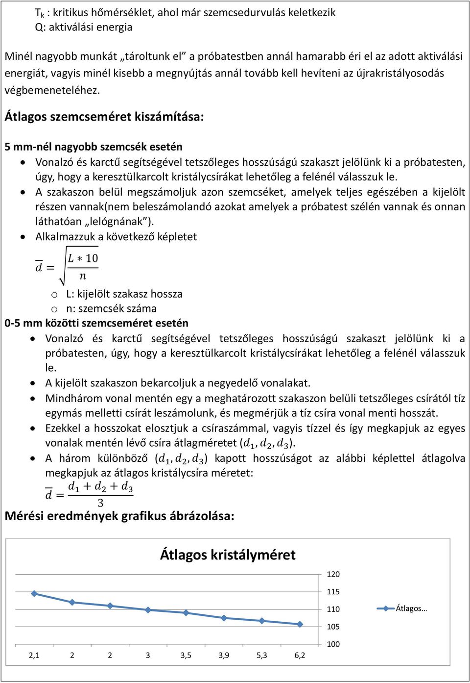 hosszúságú szakaszt jelölünk ki a próbatesten, úgy, hogy a keresztülkarcolt kristálycsírákat lehetőleg a felénél válasszuk le A szakaszon belül megszámoljuk azon szemcséket, amelyek teljes egészében