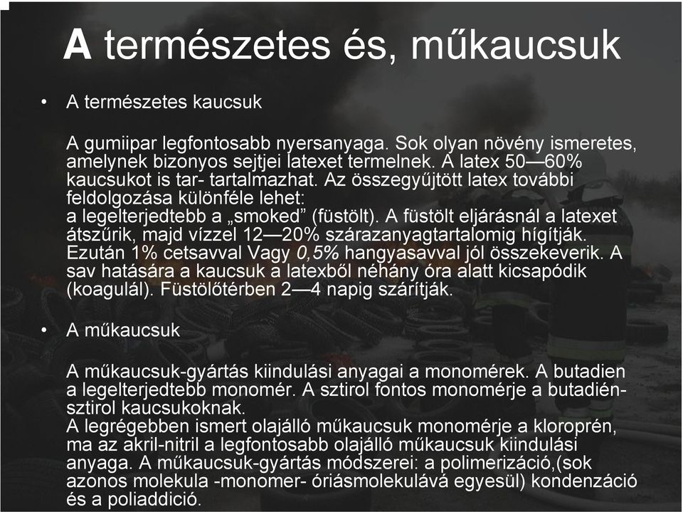 A műkaucsuk-gyártás módszerei: a polimerizáció,(sok azonos molekula -monomer- óriásmolekulává egyesül) kondenzáció és a poliaddició.