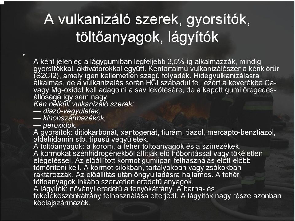 Hidegvulkanizálásra alkalmas, de a vulkanizálás során HCI szabadul fel, ezért a keverékbe Cavagy Mg-oxidot kell adagolni a sav lekötésére, de a kapott gumi öregedésállósága így sem nagy.