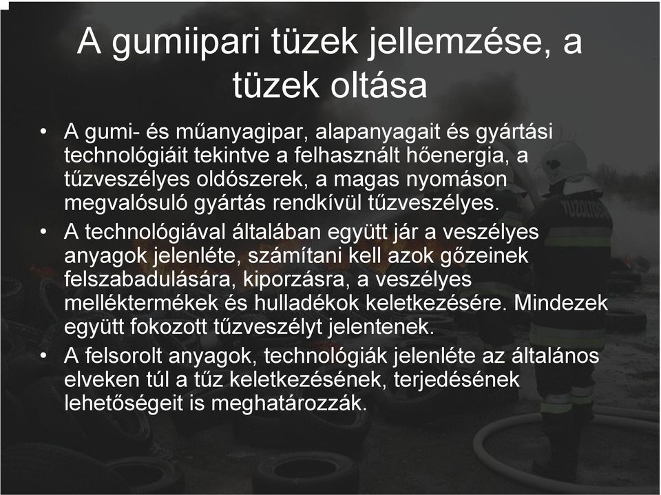 A technológiával általában együtt jár a veszélyes anyagok jelenléte, számítani kell azok gőzeinek felszabadulására, kiporzásra, a veszélyes