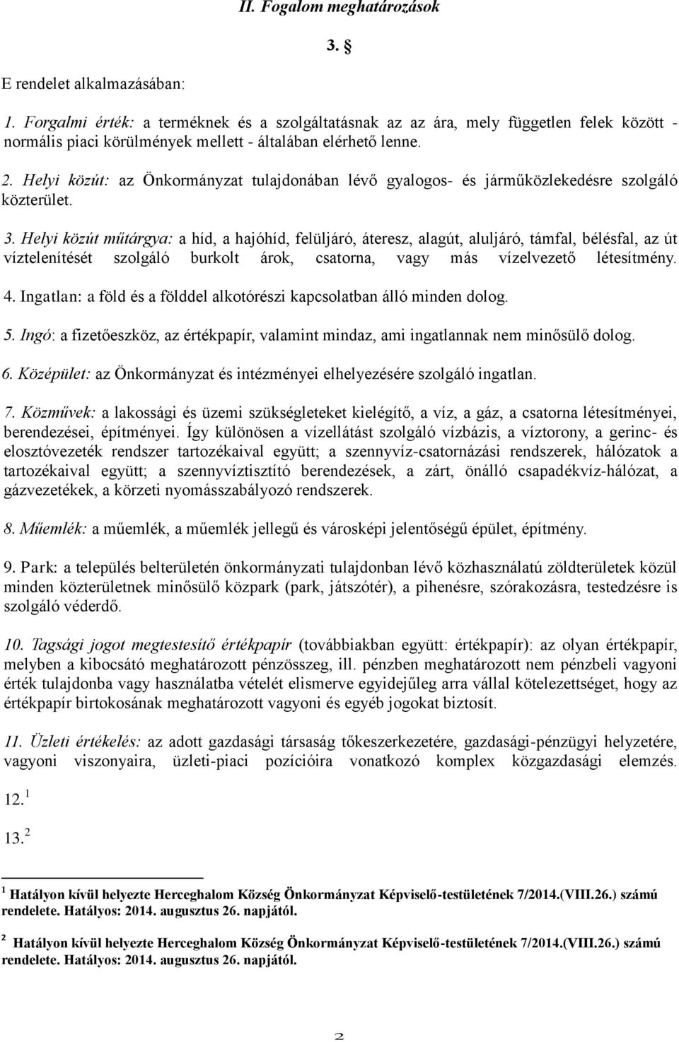 Helyi közút: az Önkormányzat tulajdonában lévő gyalogos- és járműközlekedésre szolgáló közterület. 3.