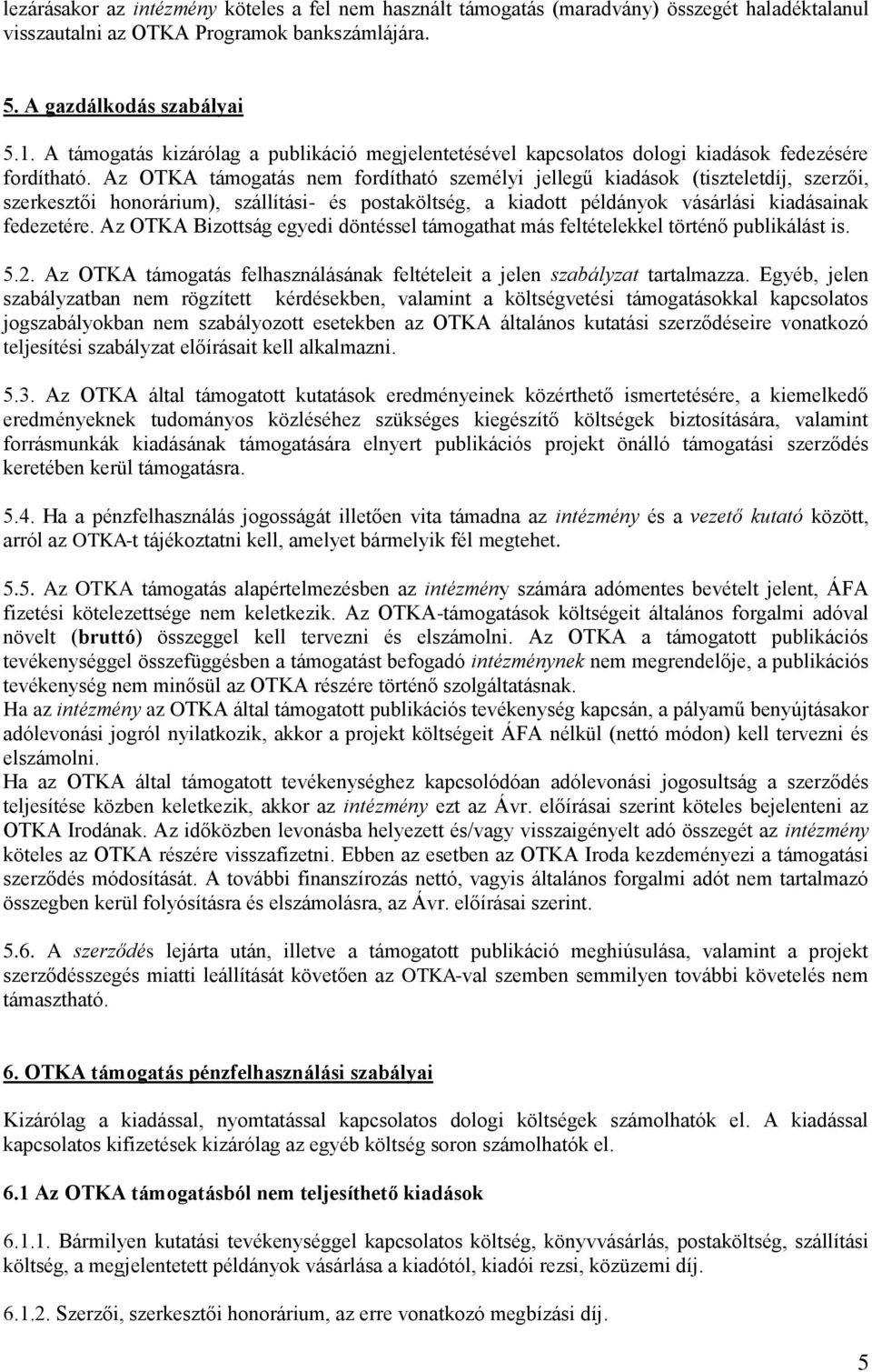 Az OTKA támogatás nem fordítható személyi jellegű kiadások (tiszteletdíj, szerzői, szerkesztői honorárium), szállítási- és postaköltség, a kiadott példányok vásárlási kiadásainak fedezetére.