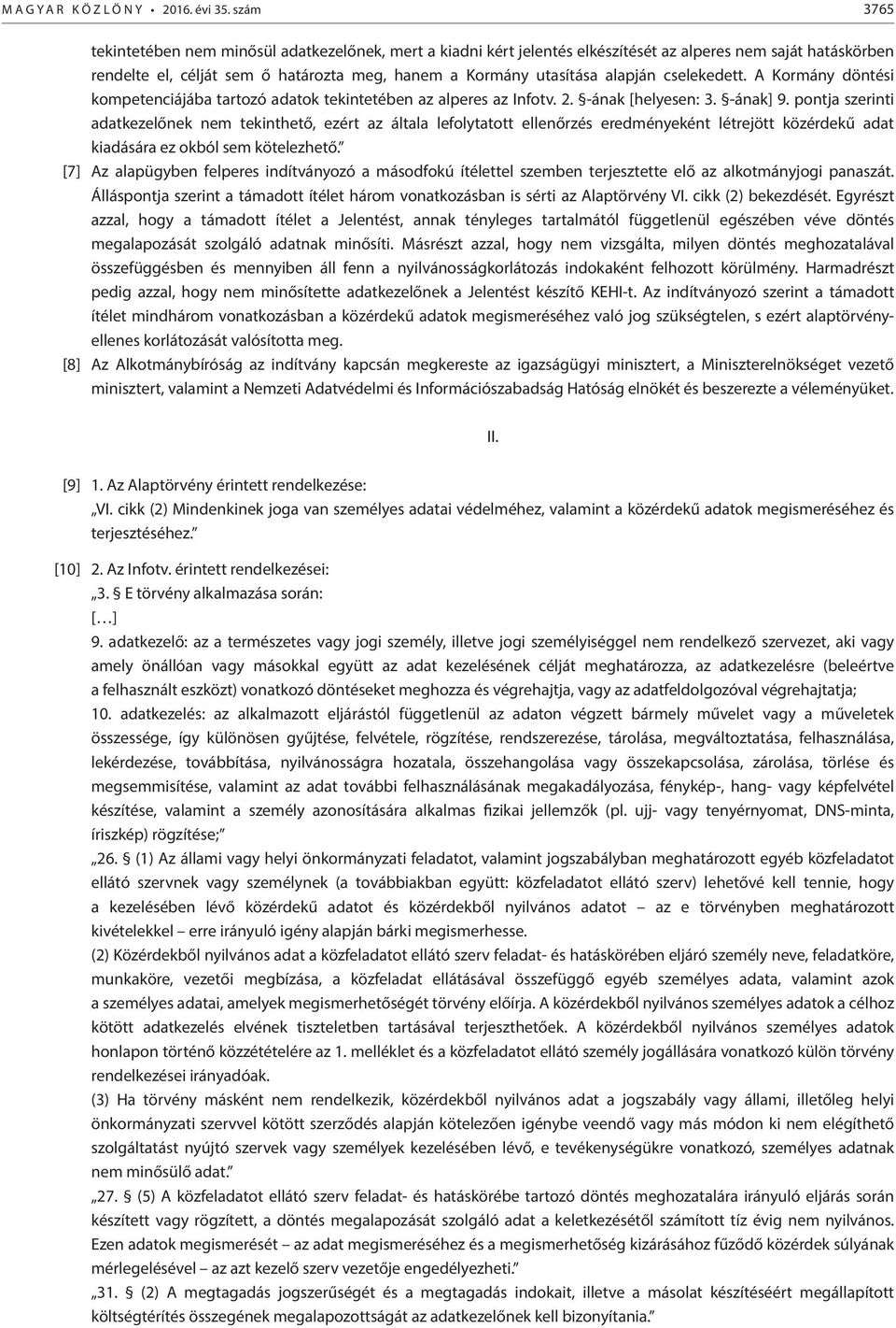 cselekedett. A Kormány döntési kompetenciájába tartozó adatok tekintetében az alperes az Infotv. 2. -ának [helyesen: 3. -ának] 9.