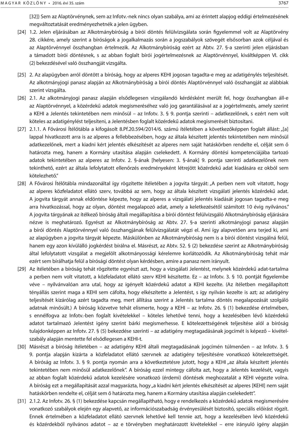 ] 1.2. Jelen eljárásában az Alkotmánybíróság a bírói döntés felülvizsgálata során figyelemmel volt az Alaptörvény 28.