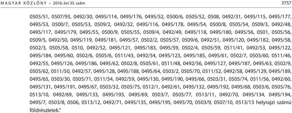 0505/54, 0509/3, 0492/48, 0495/117, 0495/179, 0495/55, 0500/9, 0505/55, 0509/4, 0492/49, 0495/118, 0495/180, 0495/56, 0501, 0505/56, 0509/5, 0492/50, 0495/119, 0495/181, 0495/57, 0502/2, 0505/57,