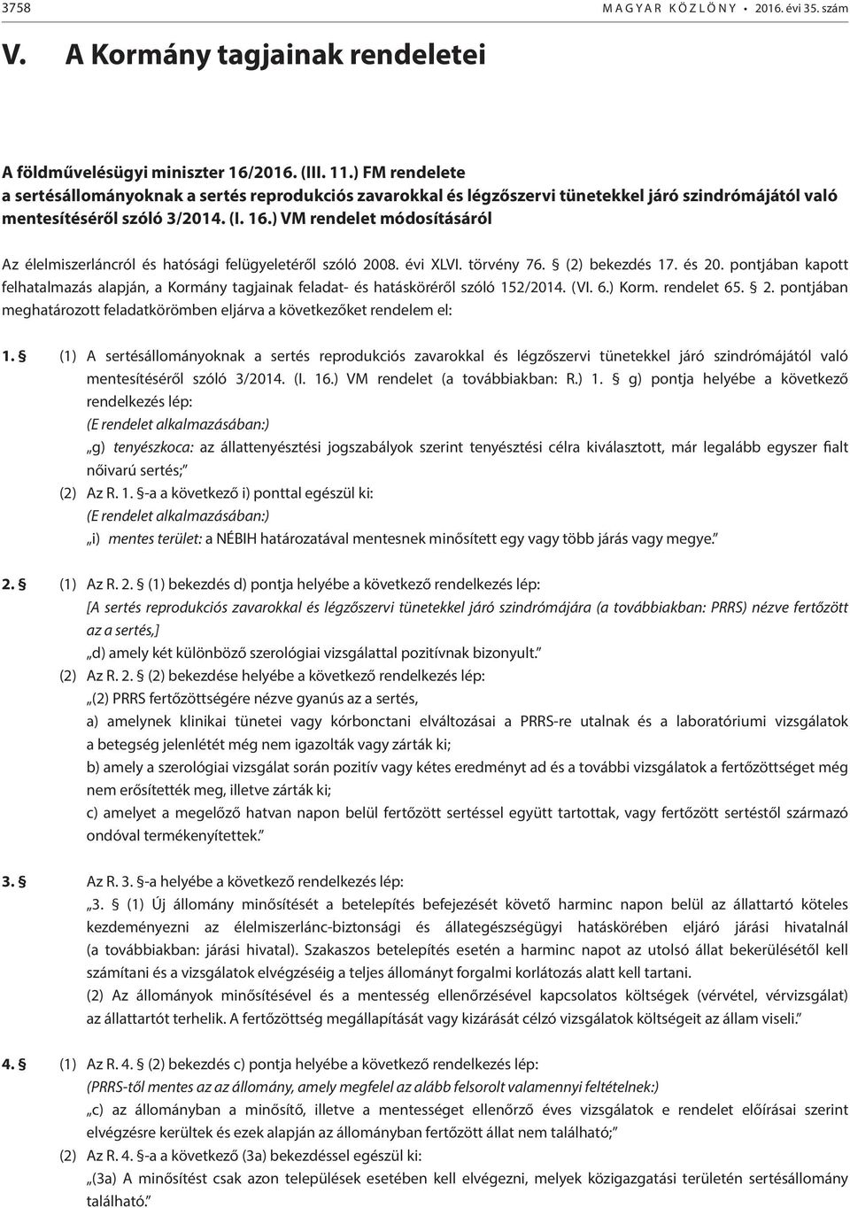 ) VM rendelet módosításáról Az élelmiszerláncról és hatósági felügyeletéről szóló 2008. évi XLVI. törvény 76. (2) bekezdés 17. és 20.