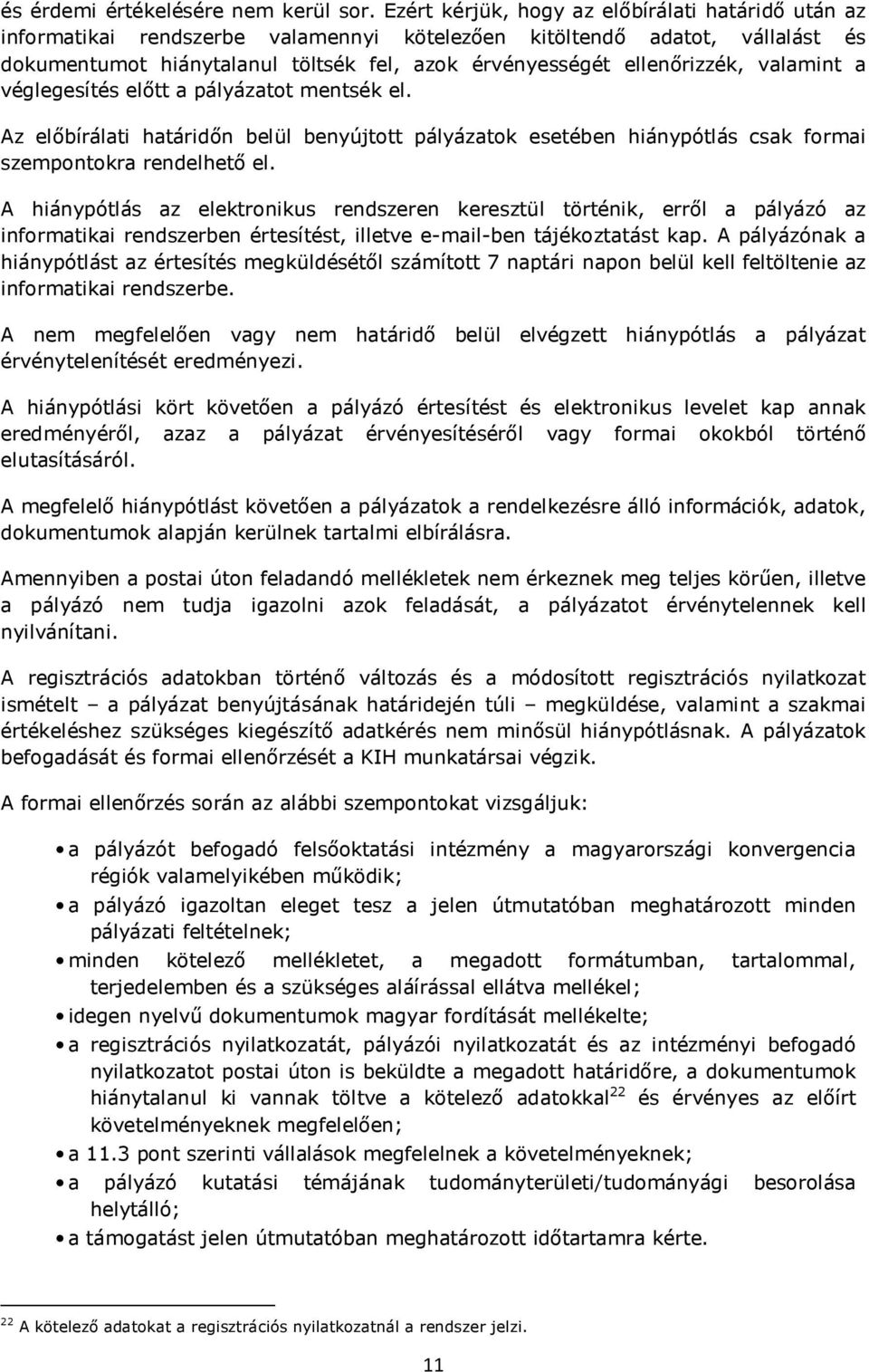 ellenőrizzék, valamint a véglegesítés előtt a pályázatot mentsék el. Az előbírálati határidőn belül benyújtott pályázatok esetében hiánypótlás csak formai szempontokra rendelhető el.