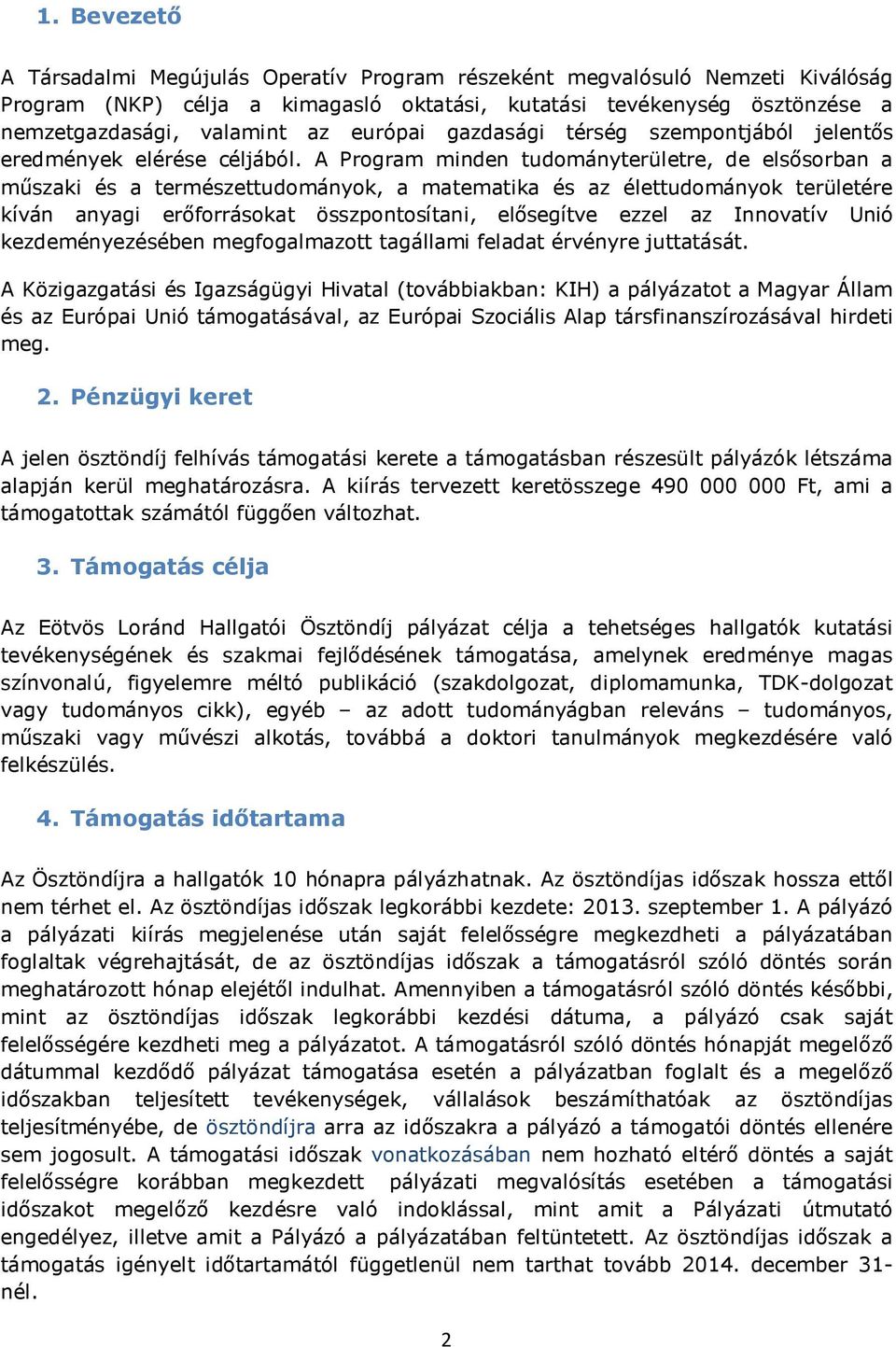 A Program minden tudományterületre, de elsősorban a műszaki és a természettudományok, a matematika és az élettudományok területére kíván anyagi erőforrásokat összpontosítani, elősegítve ezzel az