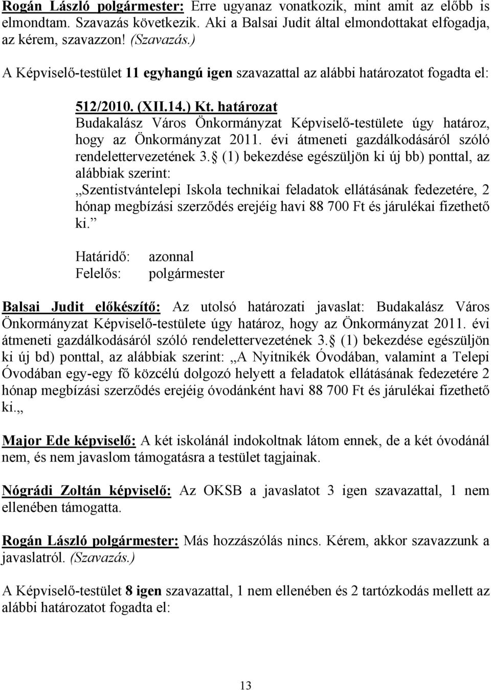 határozat Budakalász Város Önkormányzat Képviselő-testülete úgy határoz, hogy az Önkormányzat 2011. évi átmeneti gazdálkodásáról szóló rendelettervezetének 3.