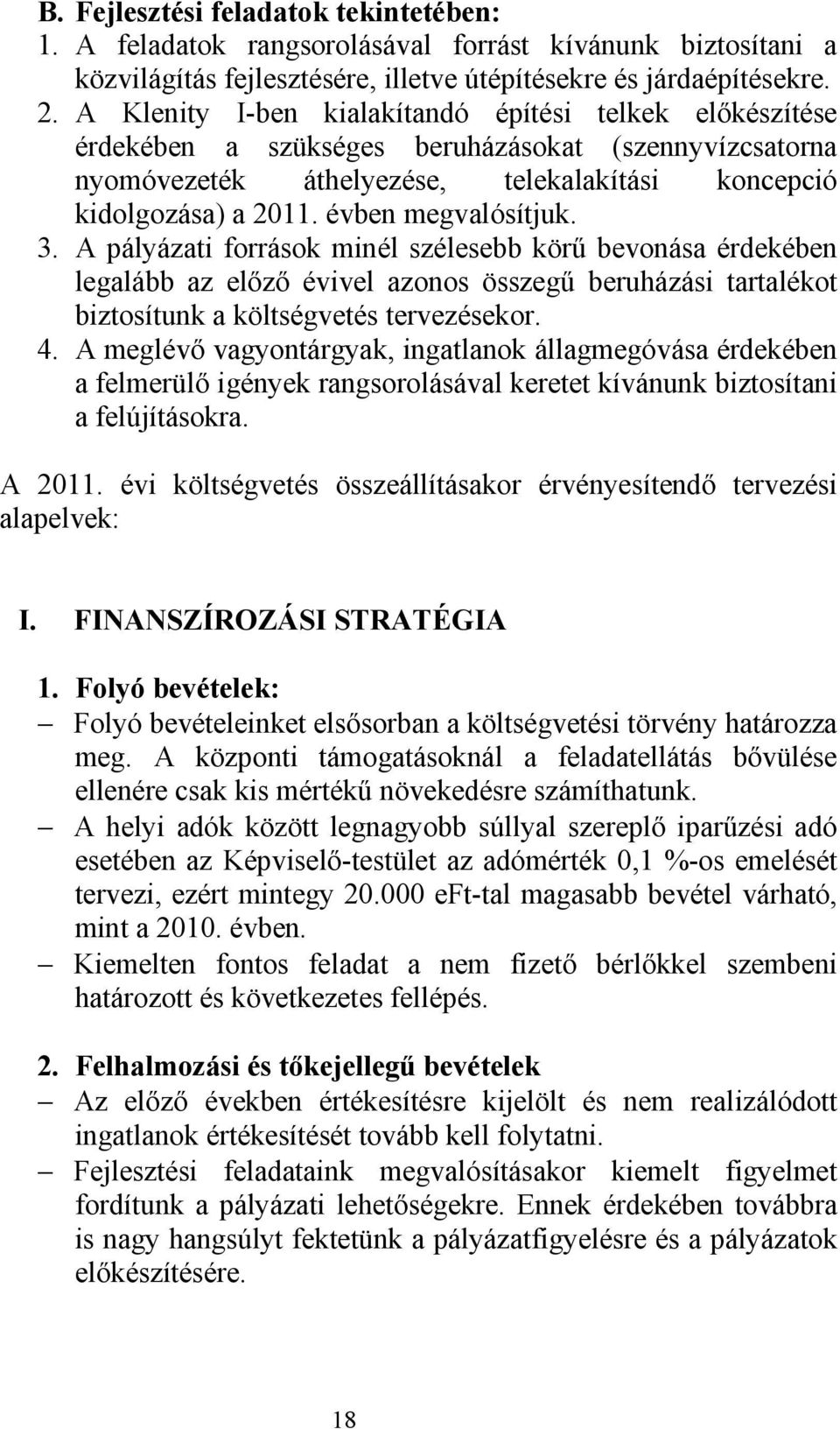 évben megvalósítjuk. 3. A pályázati források minél szélesebb körű bevonása érdekében legalább az előző évivel azonos összegű beruházási tartalékot biztosítunk a költségvetés tervezésekor. 4.