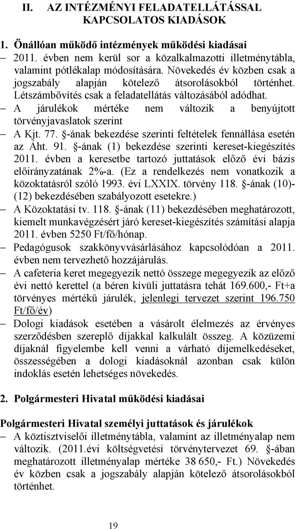 A járulékok mértéke nem változik a benyújtott törvényjavaslatok szerint A Kjt. 77. -ának bekezdése szerinti feltételek fennállása esetén az Áht. 91.