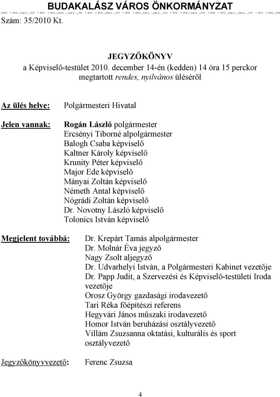 Csaba képviselő Kaltner Károly képviselő Krunity Péter képviselő Major Ede képviselő Mányai Zoltán képviselő Németh Antal képviselő Nógrádi Zoltán képviselő Dr.