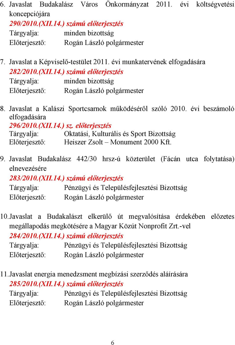 9. Javaslat Budakalász 442/30 hrsz-ú közterület (Fácán utca folytatása) elnevezésére 283/2010.(XII.14.) számú előterjesztés Tárgyalja: Pénzügyi és Településfejlesztési Bizottság 10.