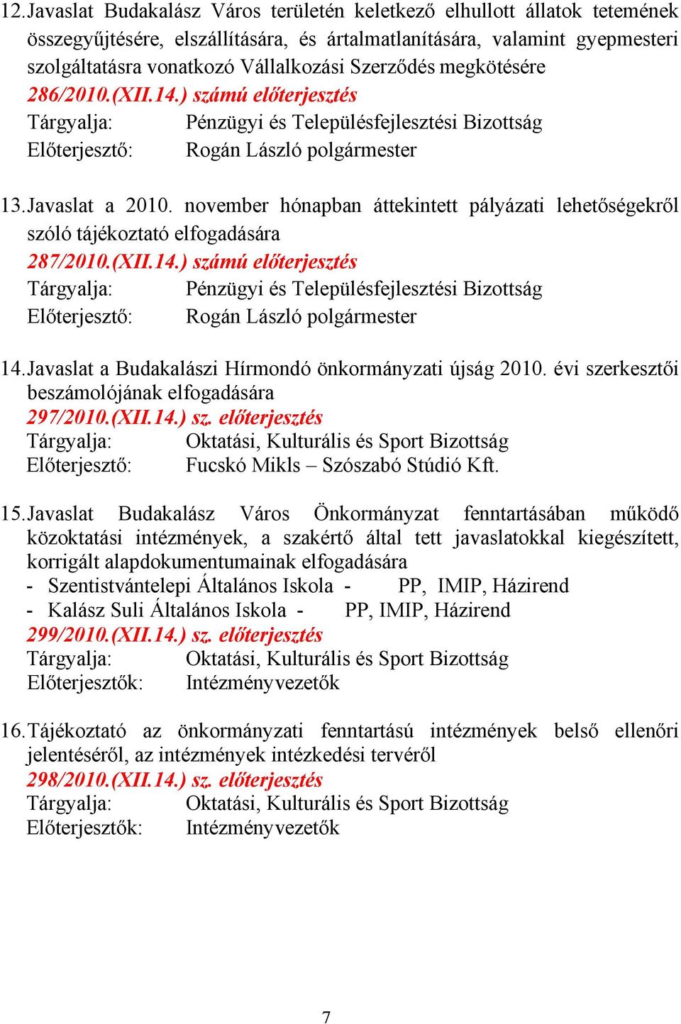 november hónapban áttekintett pályázati lehetőségekről szóló tájékoztató elfogadására 287/2010.(XII.14.) számú előterjesztés Tárgyalja: Pénzügyi és Településfejlesztési Bizottság 14.