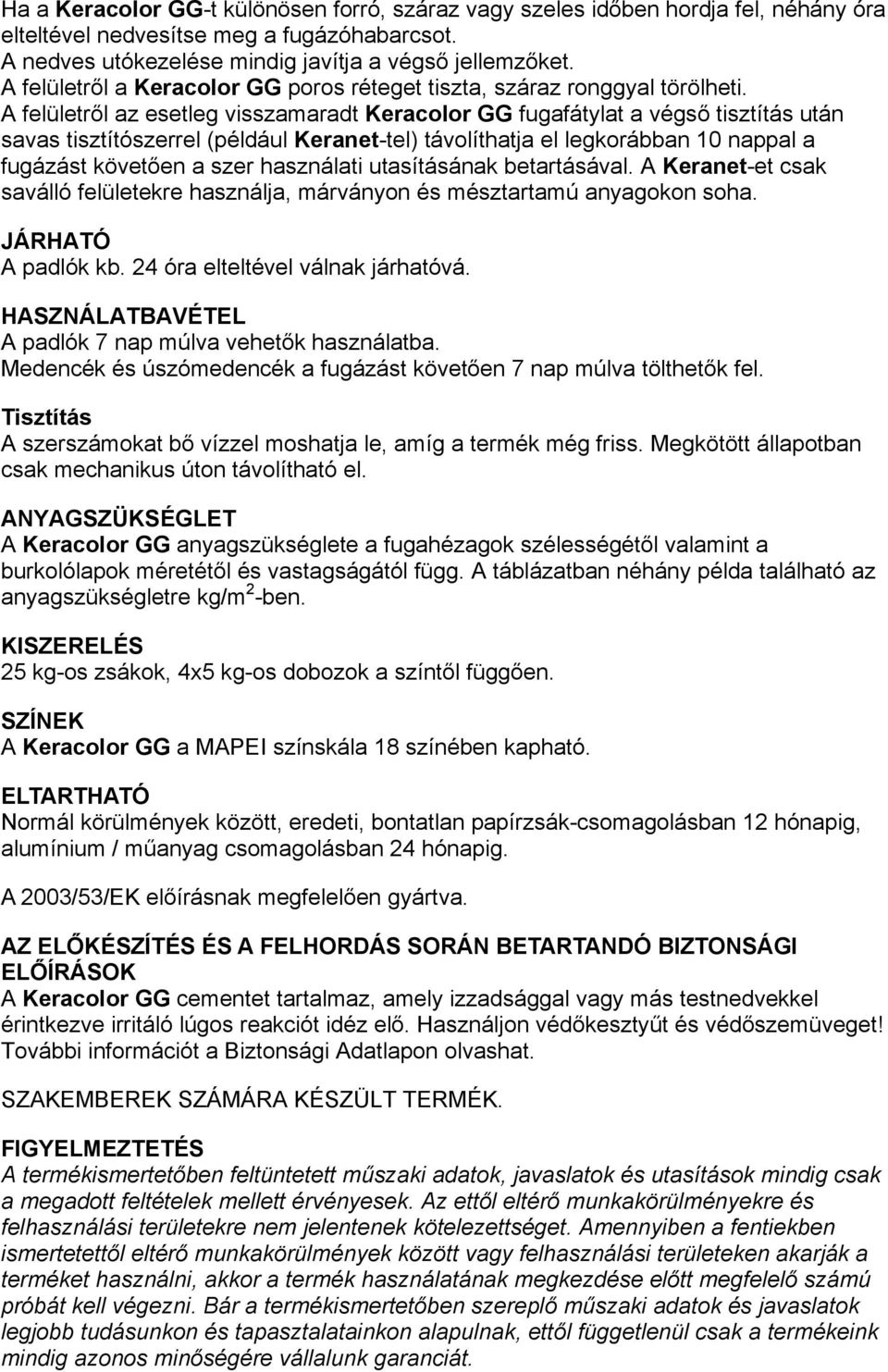 A felületről az esetleg visszamaradt Keracolor GG fugafátylat a végső tisztítás után savas tisztítószerrel (például Keranet-tel) távolíthatja el legkorábban 10 nappal a fugázást követően a szer