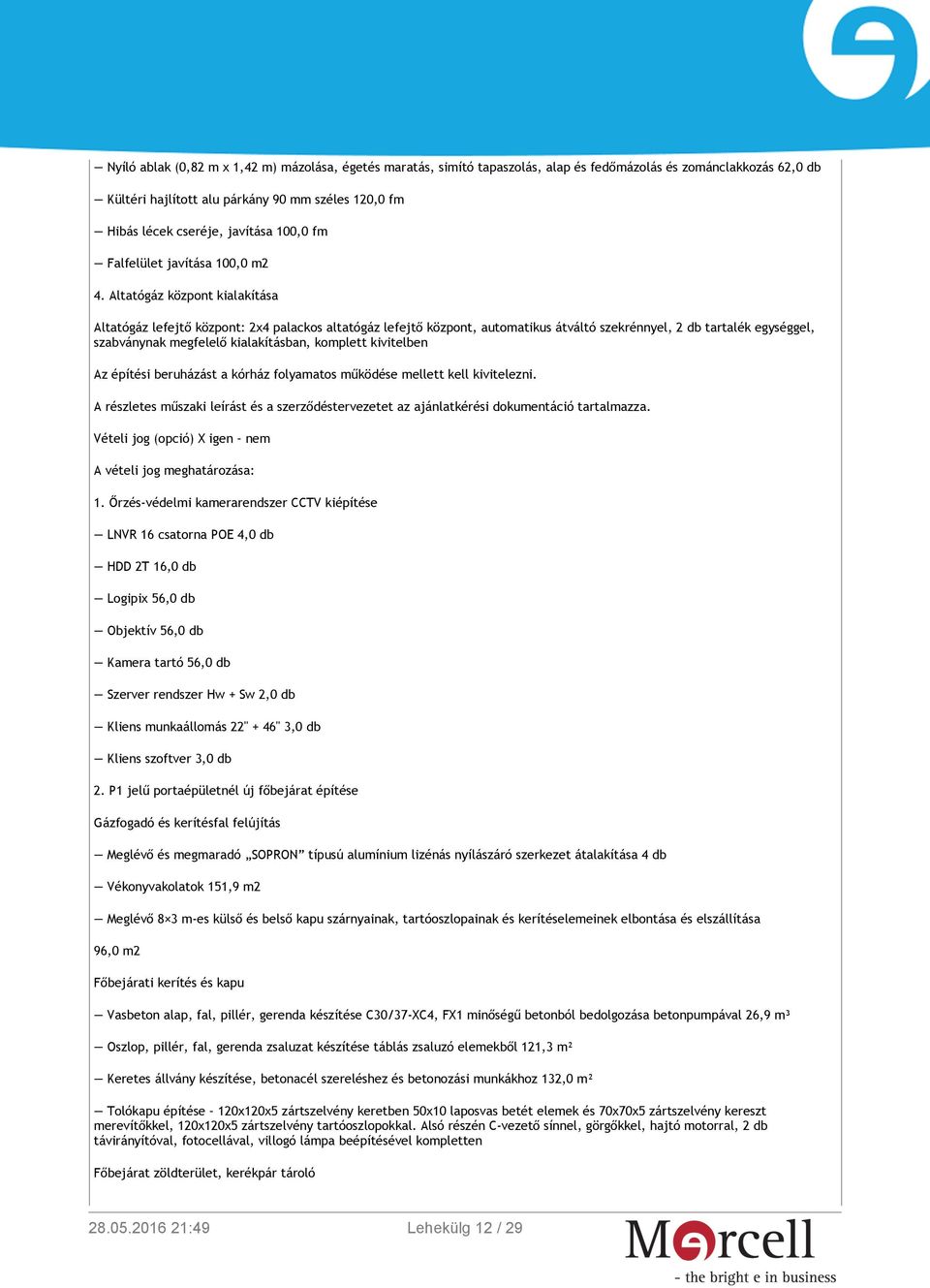 Altatógáz központ kialakítása Altatógáz lefejtő központ: 2x4 palackos altatógáz lefejtő központ, automatikus átváltó szekrénnyel, 2 db tartalék egységgel, szabványnak megfelelő kialakításban,