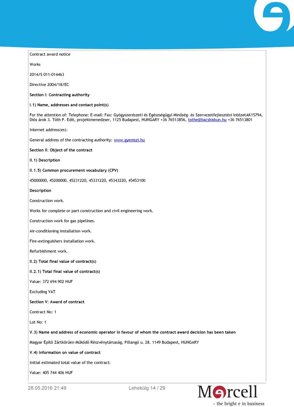 Edit, projektmenedzser, 1125 Budapest, HUNGARY +36 76513856, tothe@bacskiskun.hu +36 76513801 Internet address(es): General address of the contracting authority: www.gyemszi.