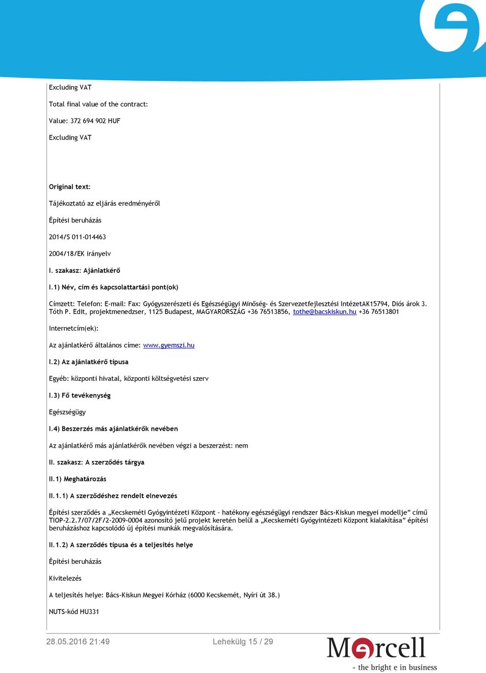 Edit, projektmenedzser, 1125 Budapest, MAGYARORSZÁG +36 76513856, tothe@bacskiskun.hu +36 76513801 Internetcím(ek): Az ajánlatkérő általános címe: www.gyemszi.hu I.