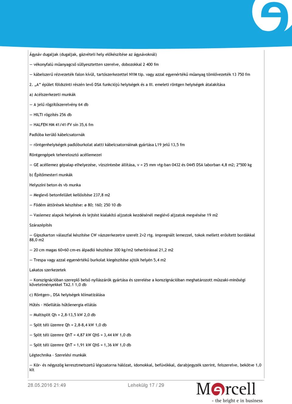 emeleti röntgen helyiségek átalakítása a) Acélszerkezeti munkák A jelű rögzítőszerelvény 64 db HILTI rögzítés 256 db HALFEN HM 41/41-FV sín 35,6 fm Padlóba kerülő kábelcsatornák röntgenhelyiségek