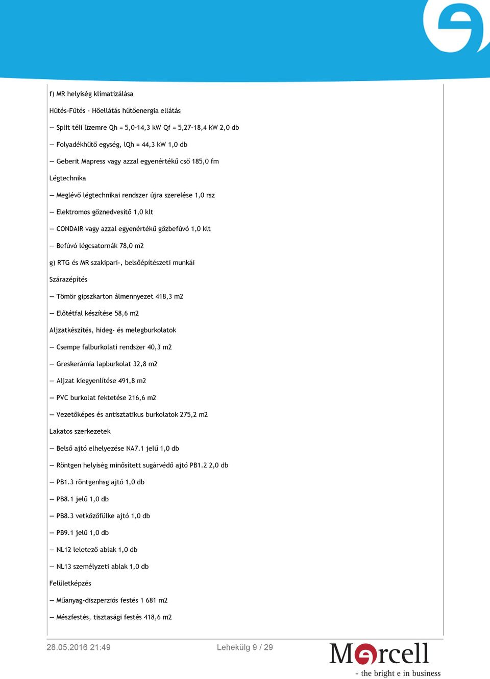 g) RTG és MR szakipari-, belsőépítészeti munkái Szárazépítés Tömör gipszkarton álmennyezet 418,3 m2 Előtétfal készítése 58,6 m2 Aljzatkészítés, hideg- és melegburkolatok Csempe falburkolati rendszer