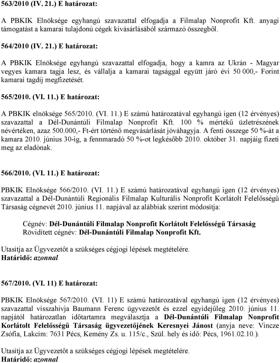 tagdíj megfizetését. 565/2010. (VI. 11.) E határozat: A PBKIK elnöksége 565/2010. (VI. 11.) E számú határozatával egyhangú igen (12 érvényes) szavazattal a Dél-Dunántúli Filmalap Nonprofit Kft.