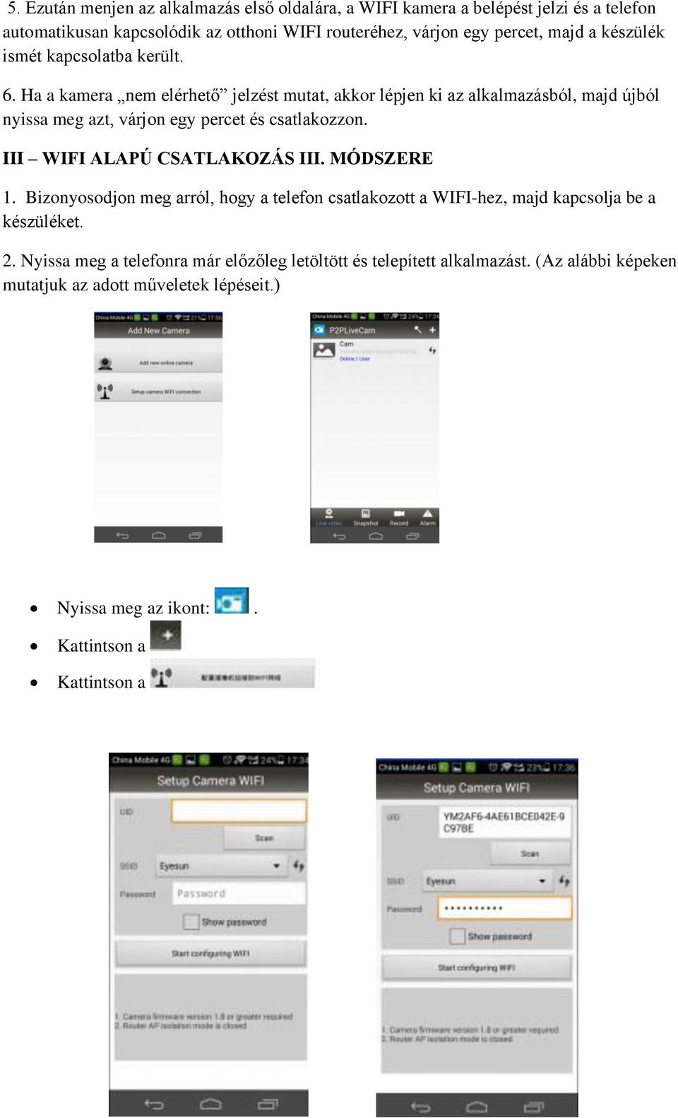 Ha a kamera nem elérhető jelzést mutat, akkor lépjen ki az alkalmazásból, majd újból nyissa meg azt, várjon egy percet és csatlakozzon. III WIFI ALAPÚ CSATLAKOZÁS III.