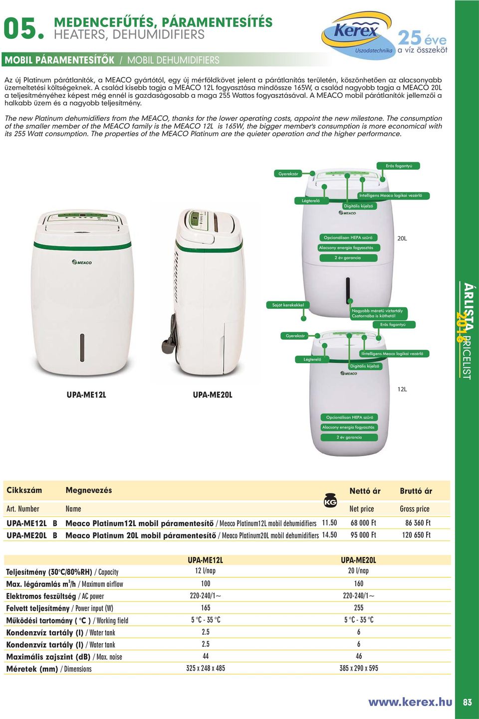 A MEACO mobil párátlanítók jellemzôi a halkabb üzem és a nagyobb teljesítmény. The new Platinum dehumidifiers from the MEACO, thanks for the lower operating costs, appoint the new milestone.