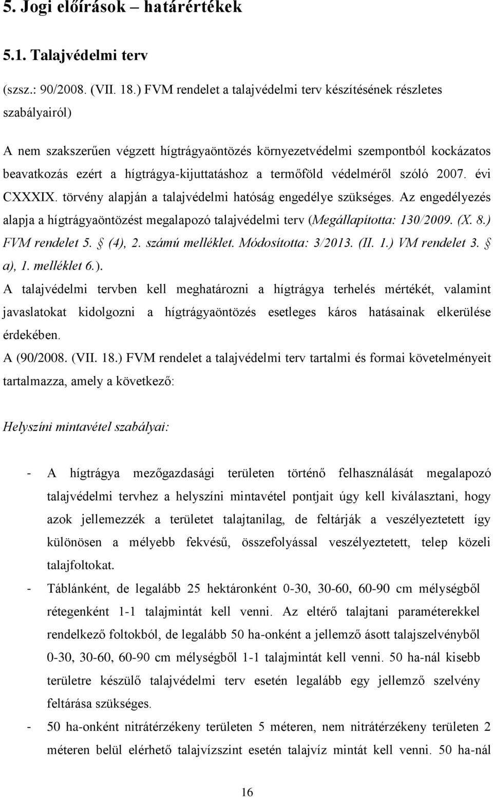 a termőföld védelméről szóló 2007. évi CXXXIX. törvény alapján a talajvédelmi hatóság engedélye szükséges.