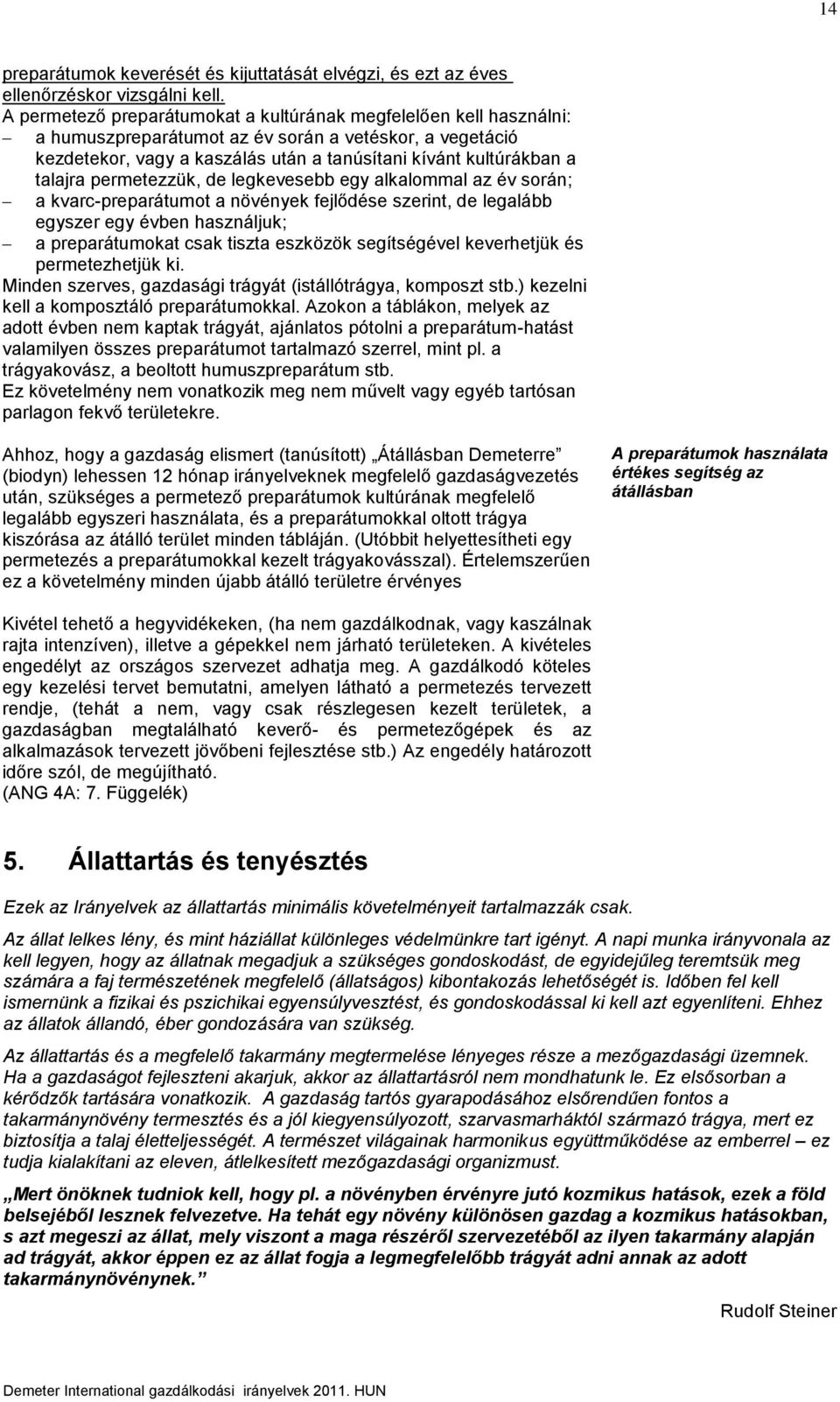 permetezzük, de legkevesebb egy alkalommal az év során; a kvarc-preparátumot a növények fejlődése szerint, de legalább egyszer egy évben használjuk; a preparátumokat csak tiszta eszközök segítségével