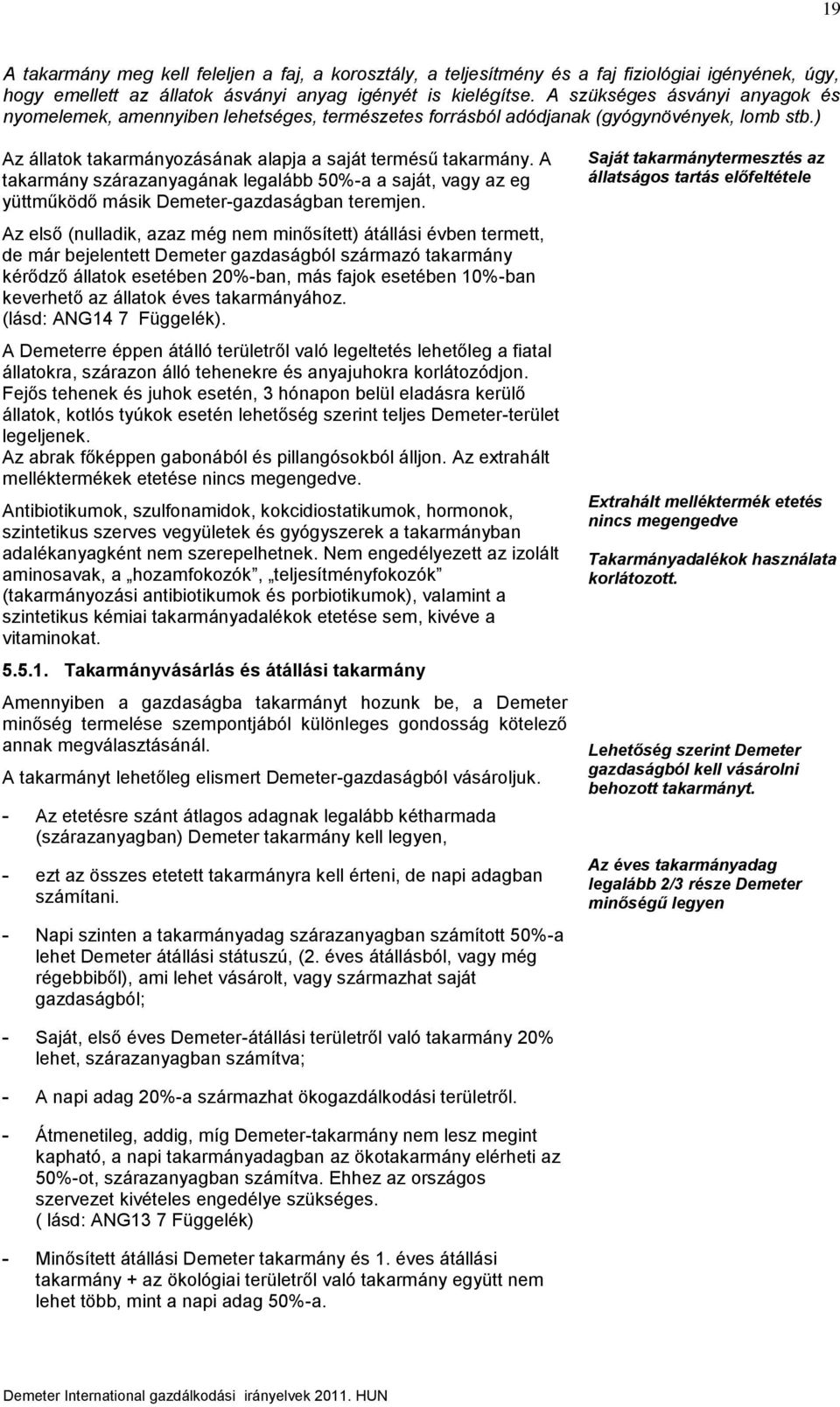 A takarmány szárazanyagának legalább 50%-a a saját, vagy az eg yüttműködő másik Demeter-gazdaságban teremjen.