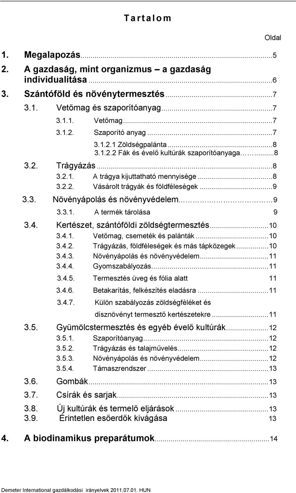 9 3.3.1. A termék tárolása 9 3.4. Kertészet, szántóföldi zöldségtermesztés... 10 3.4.1. Vetőmag, csemeték és palánták... 10 3.4.2. Trágyázás, földféleségek és más tápközegek... 10 3.4.3. Növényápolás és növényvédelem.