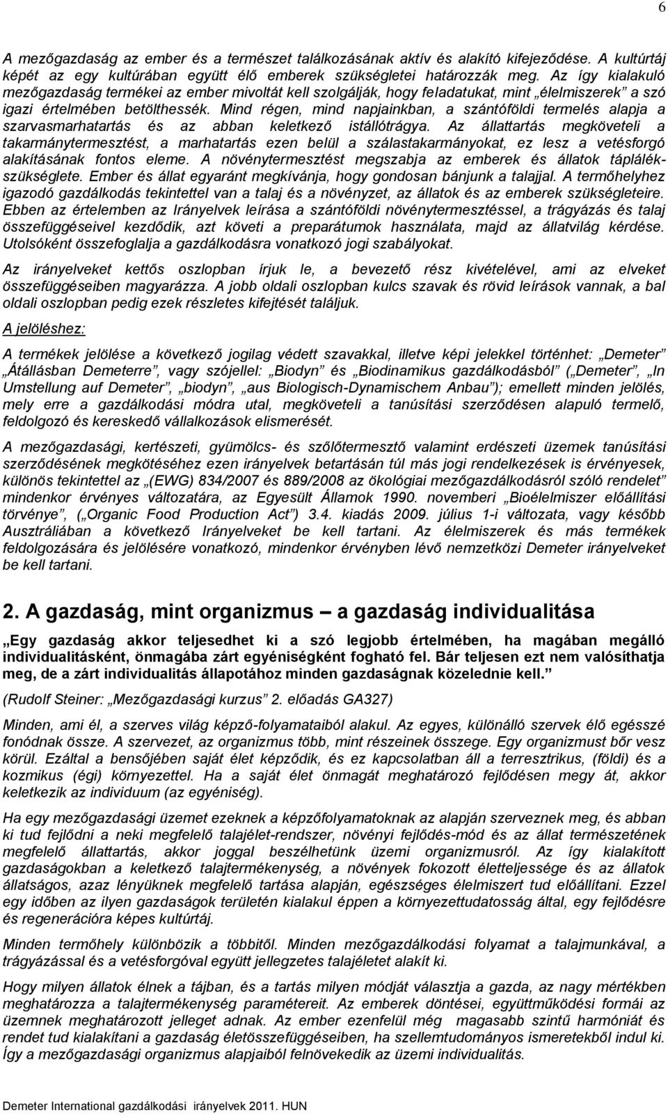 Mind régen, mind napjainkban, a szántóföldi termelés alapja a szarvasmarhatartás és az abban keletkező istállótrágya.