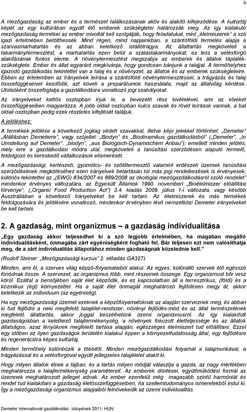 Mind régen, mind napjainkban, a szántóföldi termelés alapja a szarvasmarhatartás és az abban keletkező istállótrágya.