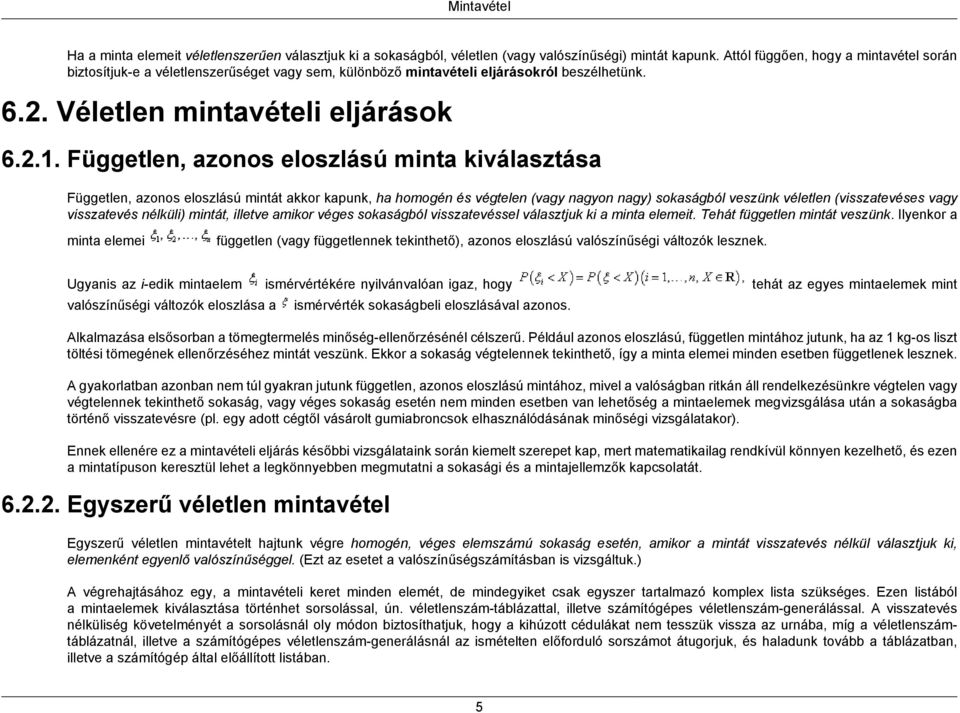 Független, azonos eloszlású minta kiválasztása Független, azonos eloszlású mintát akkor kapunk, ha homogén és végtelen (vagy nagyon nagy) sokaságból veszünk véletlen (visszatevéses vagy visszatevés