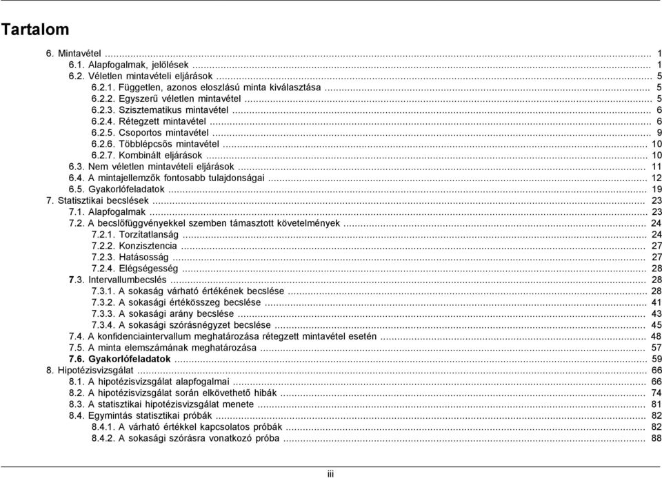 .. 11 6.4. A mintajellemzők fontosabb tulajdonságai... 12 6.5. Gyakorlófeladatok... 19 7. Statisztikai becslések... 23 7.1. Alapfogalmak... 23 7.2. A becslőfüggvényekkel szemben támasztott követelmények.