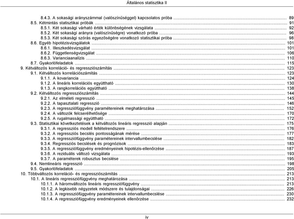 1 8.6.1. Illeszkedésvizsgálat... 101 8.6.2. Függetlenségvizsgálat... 106 8.6.3. Varianciaanalízis... 110 8.7. Gyakorlófeladatok... 115 9. Kétváltozós korreláció- és regressziószámítás... 123 9.1. Kétváltozós korrelációszámítás.