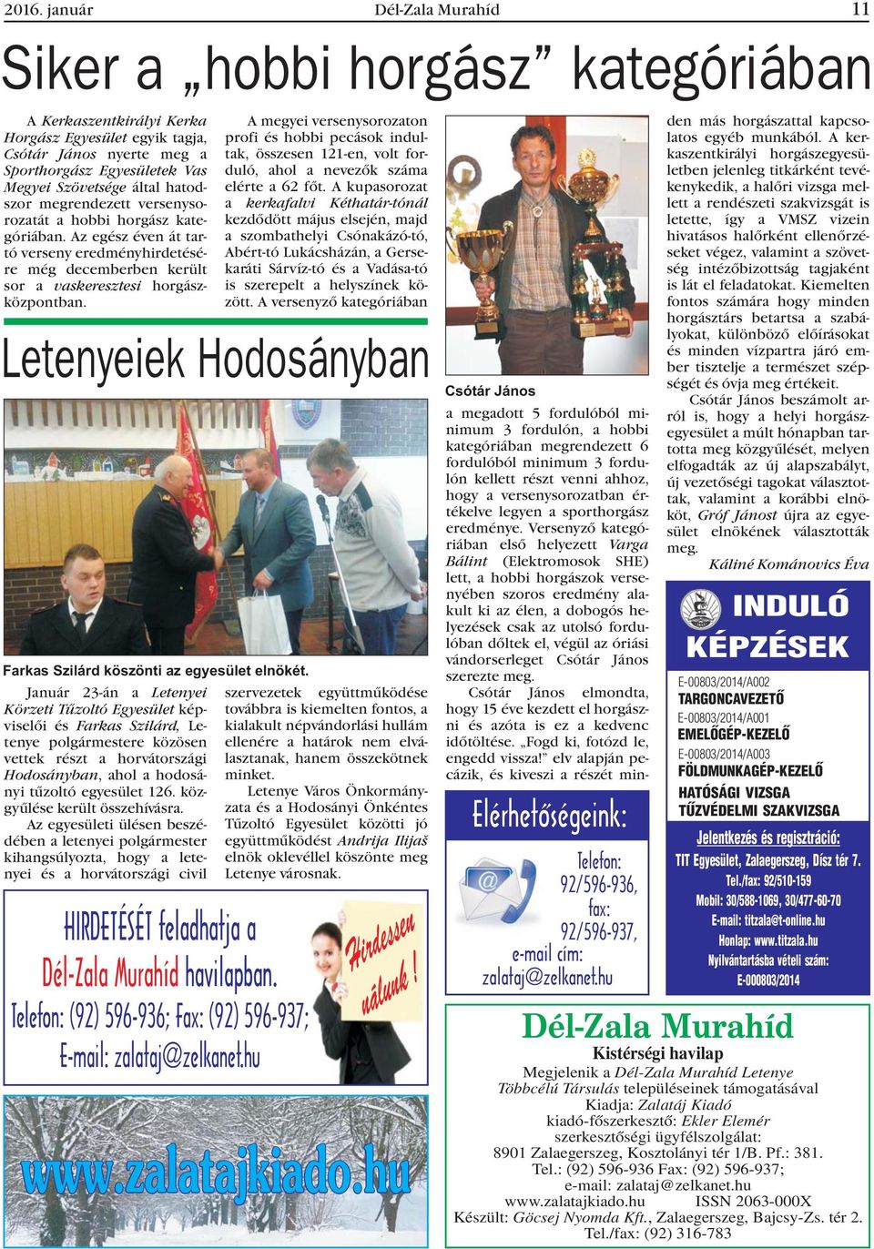Január 23-án a Letenyei Körzeti Tûzoltó Egyesület képviselõi és Farkas Szilárd, Letenye polgármestere közösen vettek részt a horvátországi Hodosányban, ahol a hodosányi tûzoltó egyesület 126.