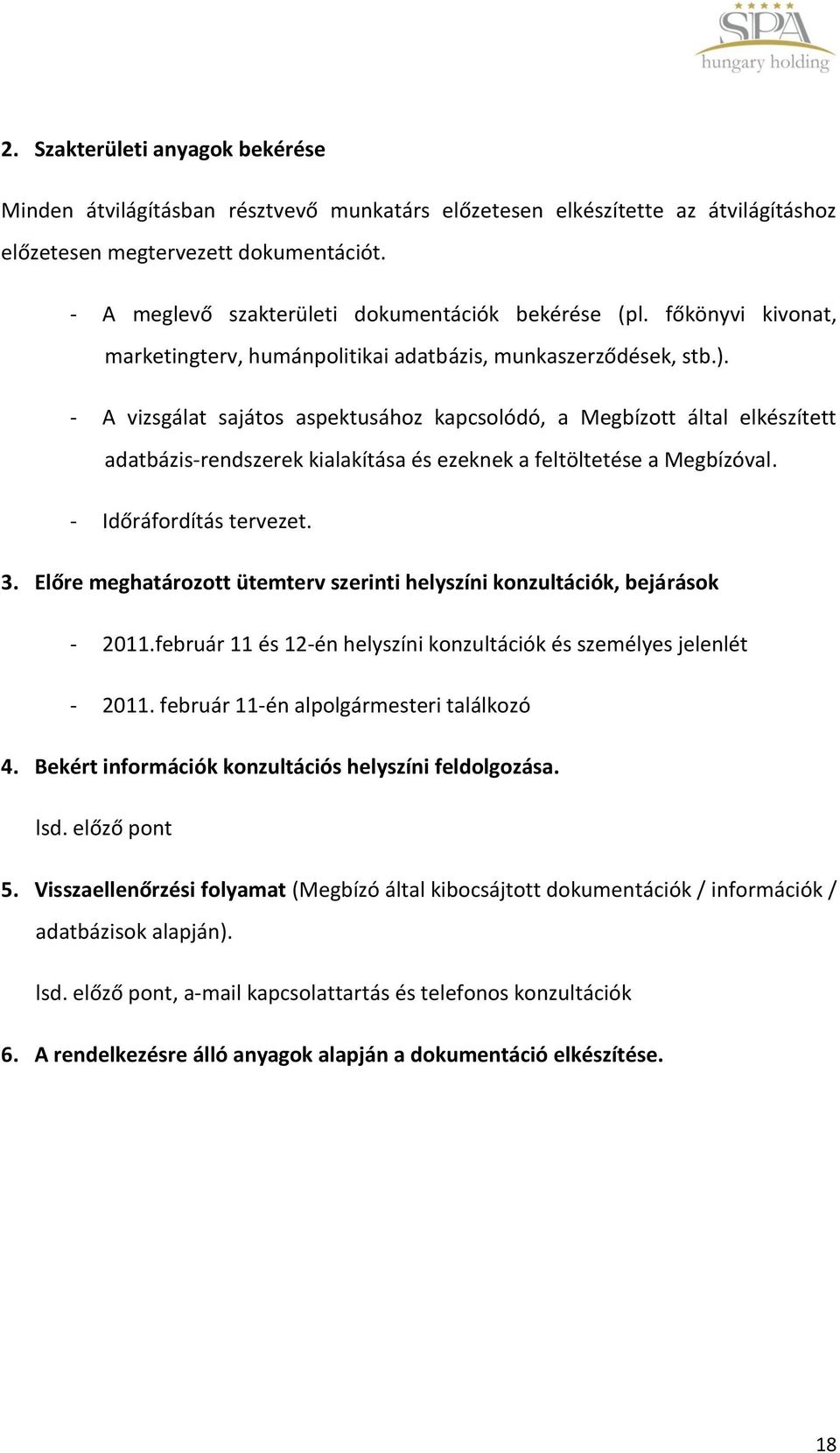 - A vizsgálat sajátos aspektusához kapcsolódó, a Megbízott által elkészített adatbázis-rendszerek kialakítása és ezeknek a feltöltetése a Megbízóval. - Időráfordítás tervezet. 3.